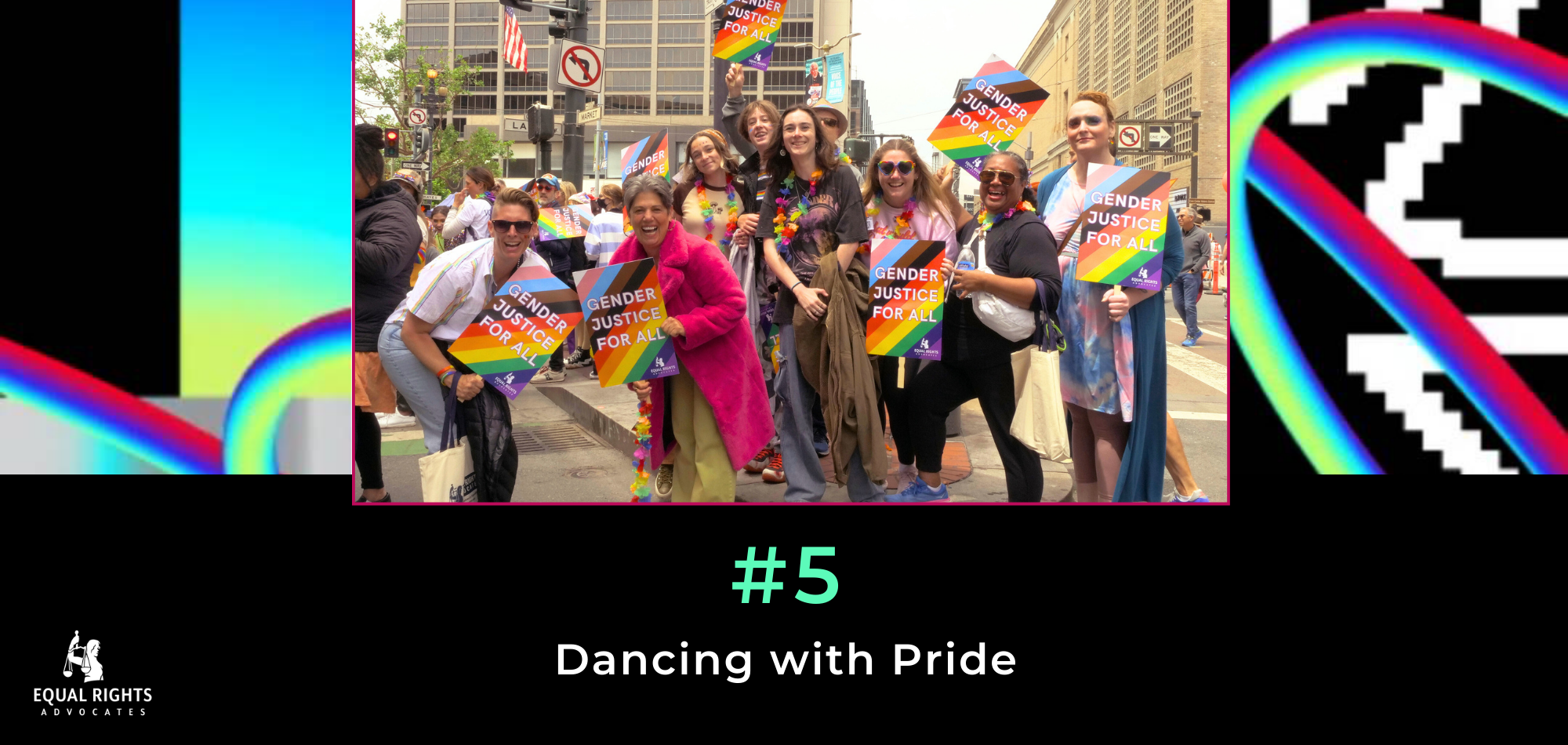 A black image with white pixel designs and colorful swirls. At the top, a photo of ERA's contingent at San Francisco Pride, smiling and holding rainbow signs that say Gender Justice for All. Underneath, text: #5, Dancing with Pride