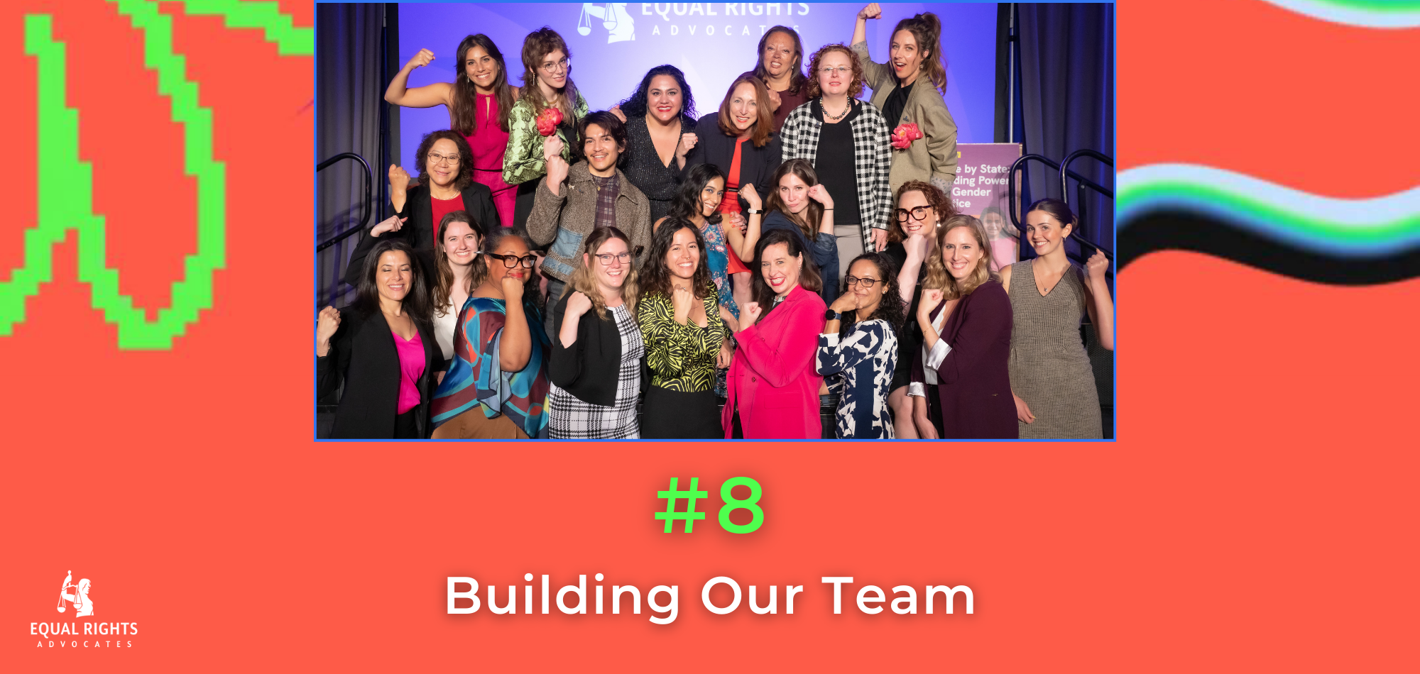 A dark coral orange image with lime green pixel lines and colorful swirls. At the top, a photo of ERA's whole staff, about 20 people, on stage at ERA's annual Gala, making muscles with their arms to symbolize strength. Underneath, text: #8, Building Our Team