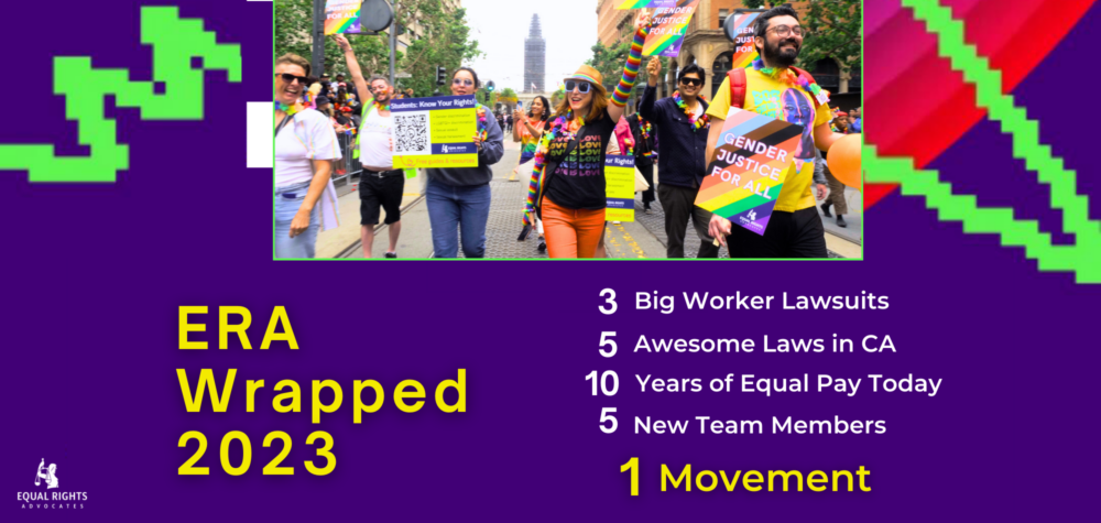 A purple image with a photo at the top, showing ERA contingent marching in the San Francisco Pride parade, holding rainbow signs that say Gender Justice for All, waving rainbow flags, and carrying signs with Know Your Rights QR codes. In yellow text: ERA Wrapped 2023 on the left; on the right, white text: 3 Big Worker Lawsuits, 10 Years of Equal Pay Today; 5 Awesome Laws in California, 5 New Team Members, 1 Movement